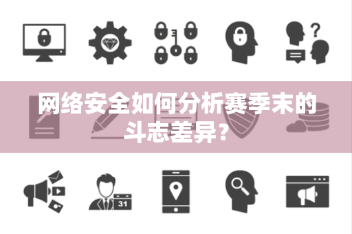 网络安全如何分析赛季末的斗志差异？