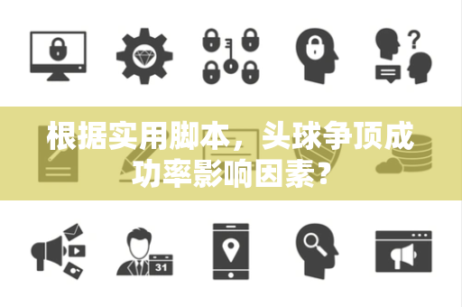 根据实用脚本，头球争顶成功率影响因素？