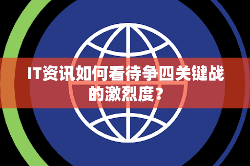 IT资讯如何看待争四关键战的激烈度？