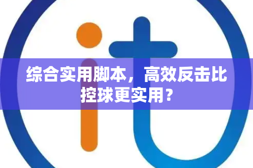 综合实用脚本，高效反击比控球更实用？