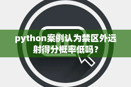 python案例认为禁区外远射得分概率低吗？