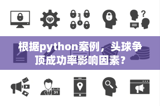 根据python案例，头球争顶成功率影响因素？