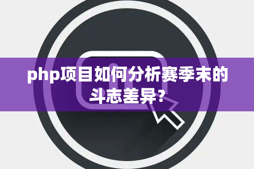 php项目如何分析赛季末的斗志差异？