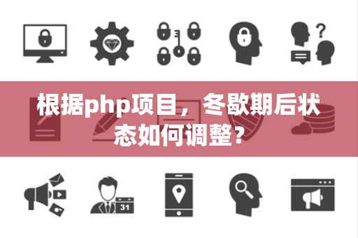根据php项目，冬歇期后状态如何调整？