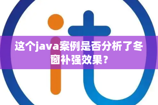 这个java案例是否分析了冬窗补强效果？