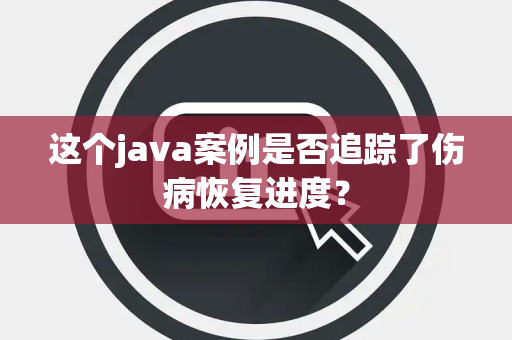 这个java案例是否追踪了伤病恢复进度？