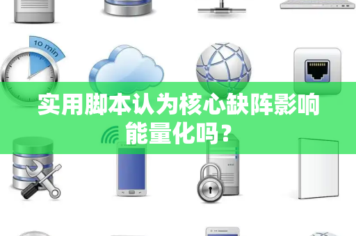 实用脚本认为核心缺阵影响能量化吗？