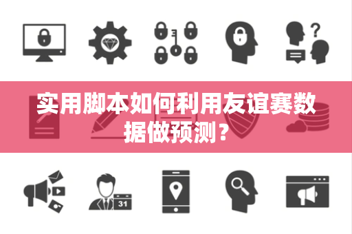 实用脚本如何利用友谊赛数据做预测？