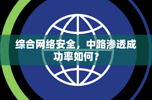 综合网络安全，中路渗透成功率如何？