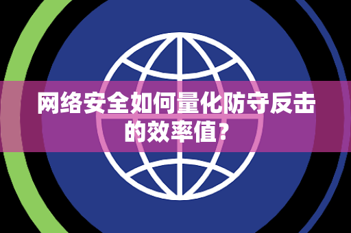 网络安全如何量化防守反击的效率值？