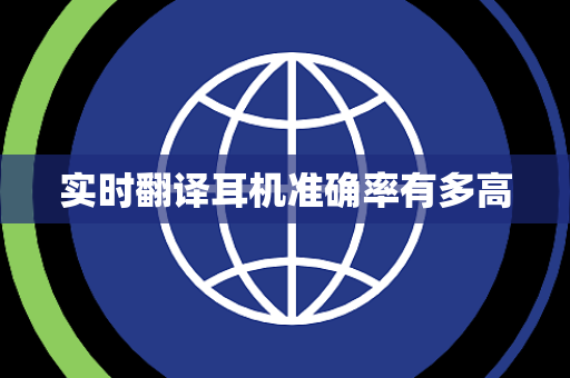 实时翻译耳机准确率有多高