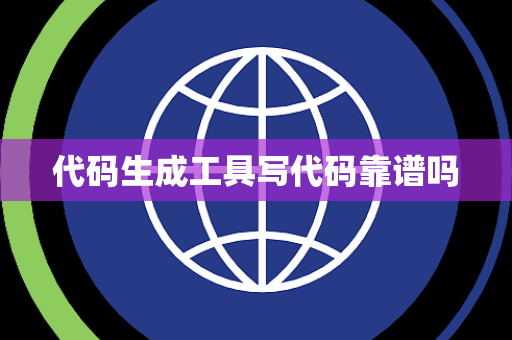 代码生成工具写代码靠谱吗