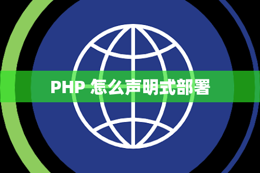 PHP 怎么声明式部署