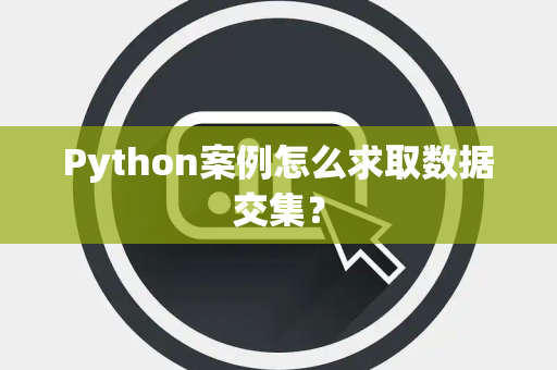 Python案例怎么求取数据交集? Python案例怎么求取数据交集?