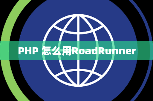 PHP 怎么用RoadRunner