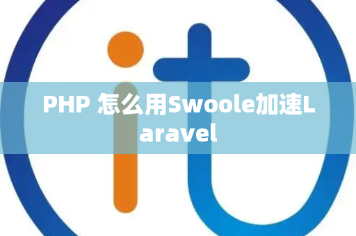PHP 怎么用Swoole加速Laravel