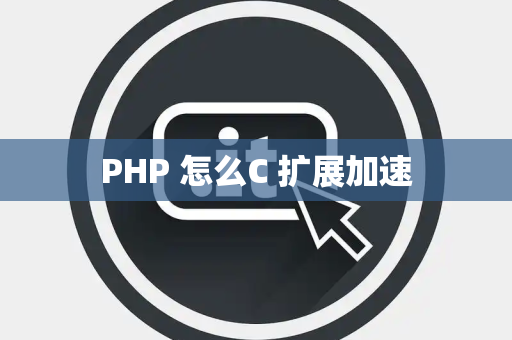 PHP 怎么C 扩展加速