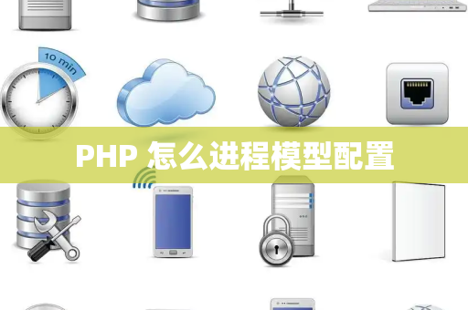 PHP 怎么进程模型配置