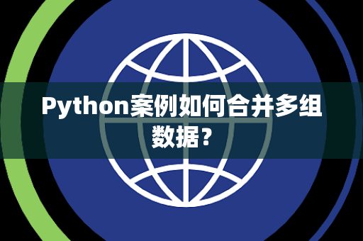 Python案例如何合并多组数据? Python案例如何合并多组数据?