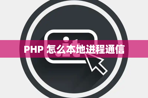 PHP 怎么本地进程通信