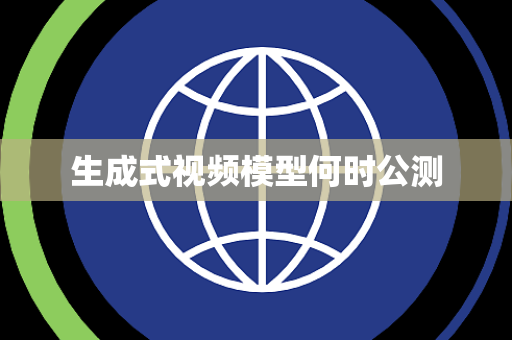 生成式视频模型何时公测