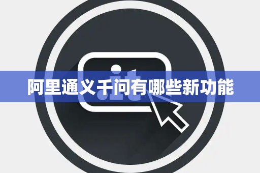阿里通义千问有哪些新功能