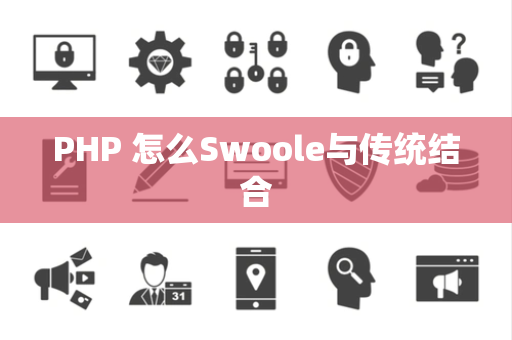 PHP 怎么Swoole与传统结合