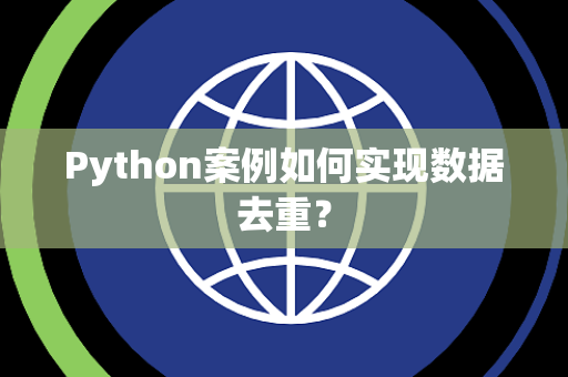 Python案例如何实现数据去重? Python案例如何实现数据去重?
