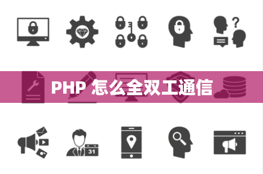 PHP 怎么全双工通信