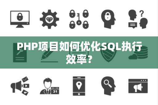 PHP项目如何优化SQL执行效率？