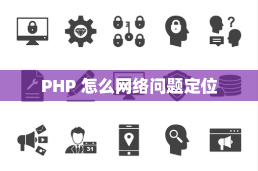 PHP 怎么网络问题定位