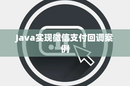 Java实现微信支付回调案例