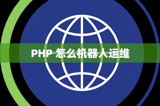 PHP 怎么机器人运维