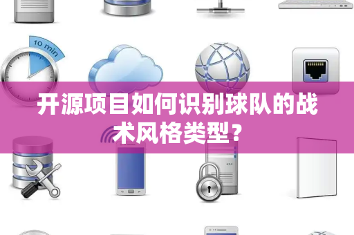 开源项目如何识别球队的战术风格类型？