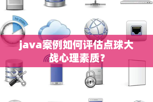 java案例如何评估点球大战心理素质？