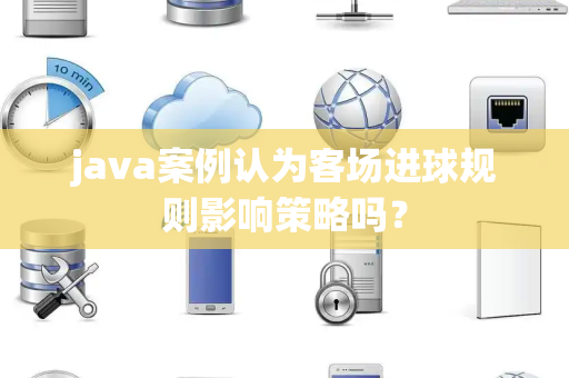 java案例认为客场进球规则影响策略吗？
