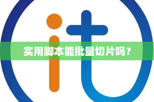 实用脚本能批量切片吗？