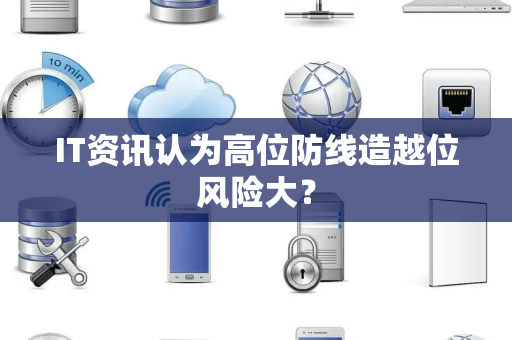 IT资讯认为高位防线造越位风险大？
