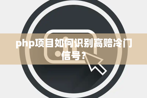 php项目如何识别高赔冷门信号？