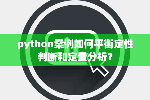 python案例如何平衡定性判断和定量分析？