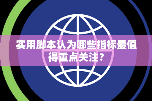 实用脚本认为哪些指标最值得重点关注？