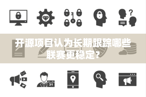 开源项目认为长期跟踪哪些联赛更稳定？