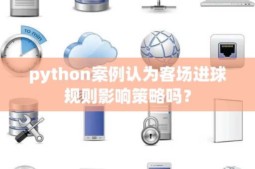 python案例认为客场进球规则影响策略吗？