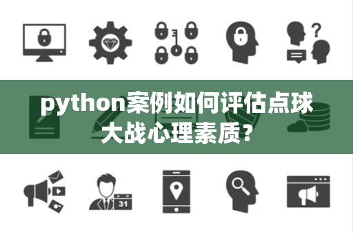 python案例如何评估点球大战心理素质？