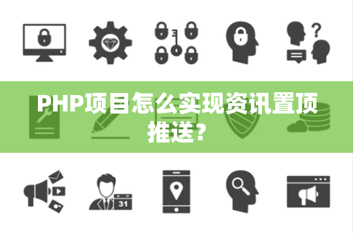 PHP项目怎么实现资讯置顶推送？
