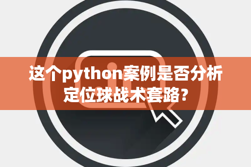 这个python案例是否分析定位球战术套路？