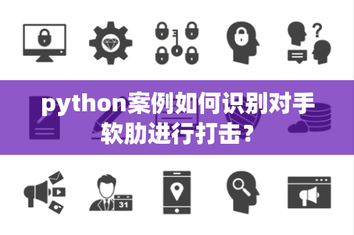 python案例如何识别对手软肋进行打击？