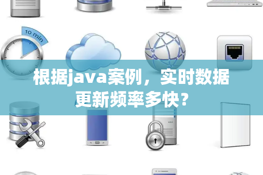 根据java案例，实时数据更新频率多快？