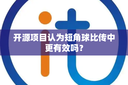 开源项目认为短角球比传中更有效吗？
