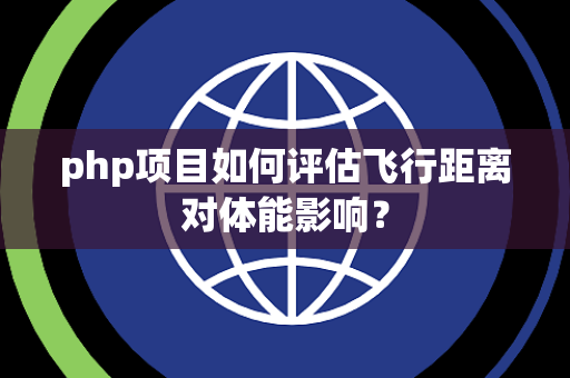 php项目如何评估飞行距离对体能影响？
